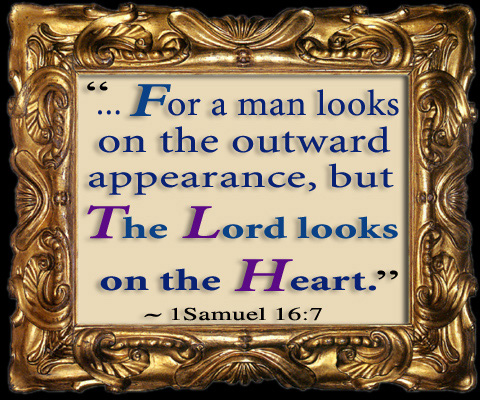 - I SAMUEL 16:7.
